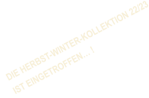 DIE HERBST-WINTER-KOLLEKTION 22/23    IST EINGETROFFEN… !