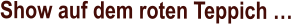 Show auf dem roten Teppich …