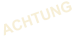 ACHTUNG