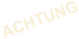 ACHTUNG